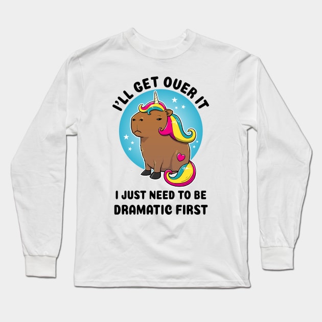 I'll get over it I just need to be dramatic first Capybara Unicorn Long Sleeve T-Shirt by capydays